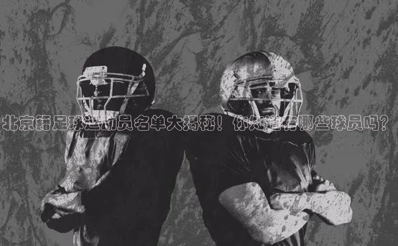 333体育赛事直播小度商城北京籍足球运动员名单大揭秘！你知道有哪些球员吗？