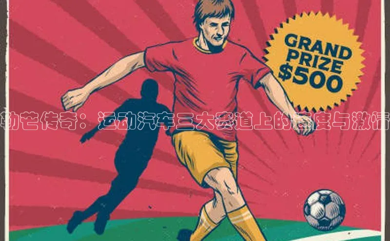 333体育手机版入口姚记科技勒芒传奇：运动汽车三大赛道上的速度与激情
