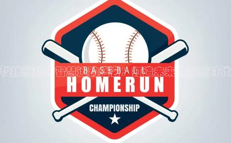 333体育官网入口歌力思科技驱动的智慧运动盛会：打造未来体育新时代