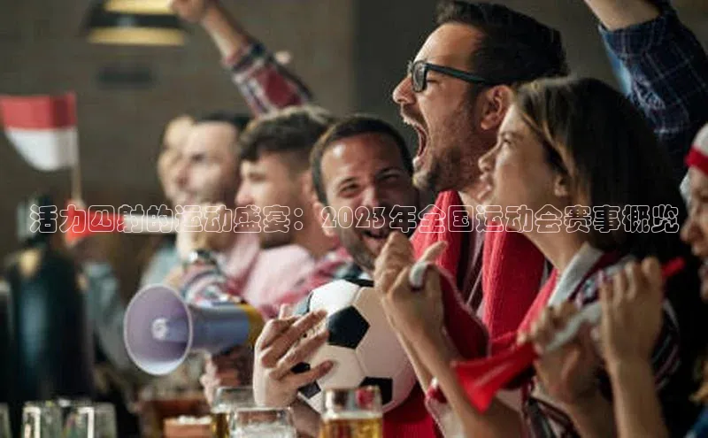 活力四射的运动盛宴：2023年全国运动会赛事概览