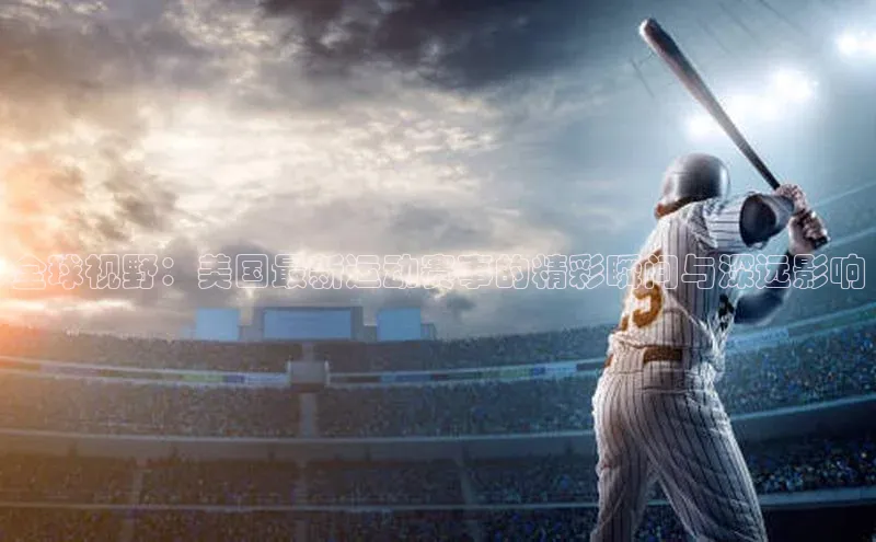全球视野：美国最新运动赛事的精彩瞬间与深远影响