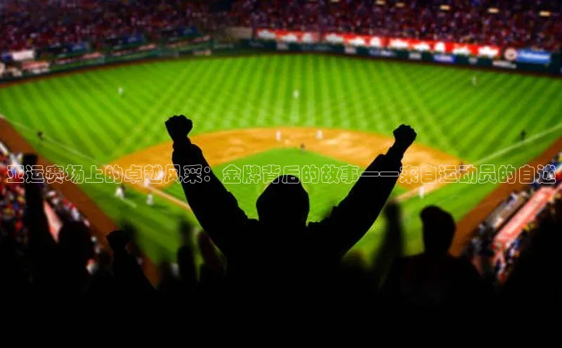 亚运赛场上的卓越风采：金牌背后的故事——来自运动员的自述