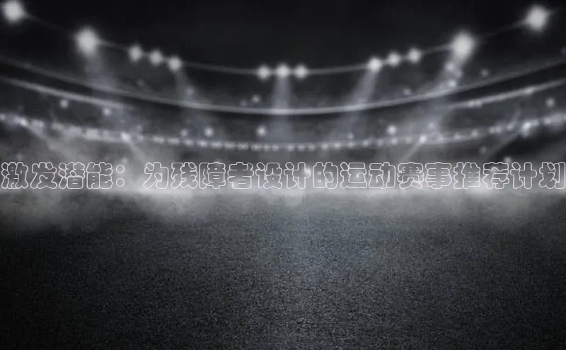 激发潜能：为残障者设计的运动赛事推荐计划