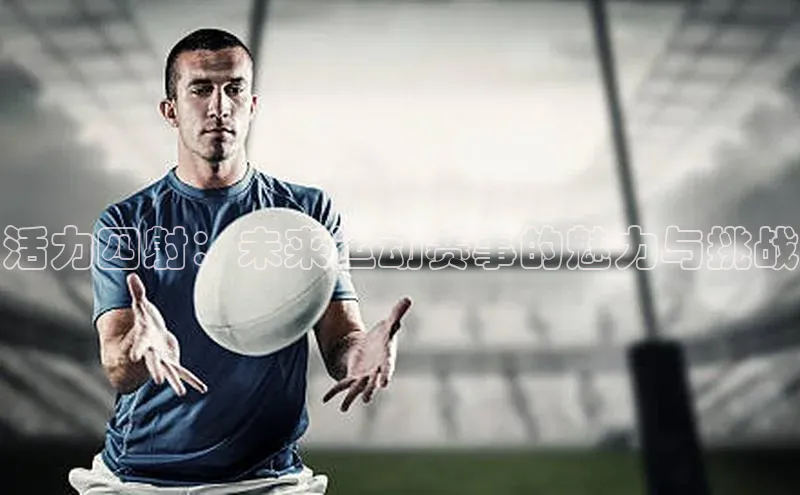 活力四射：未来运动赛事的魅力与挑战