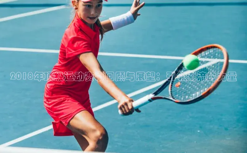 2018年顶级运动赛事回顾与展望：引领潮流的力量