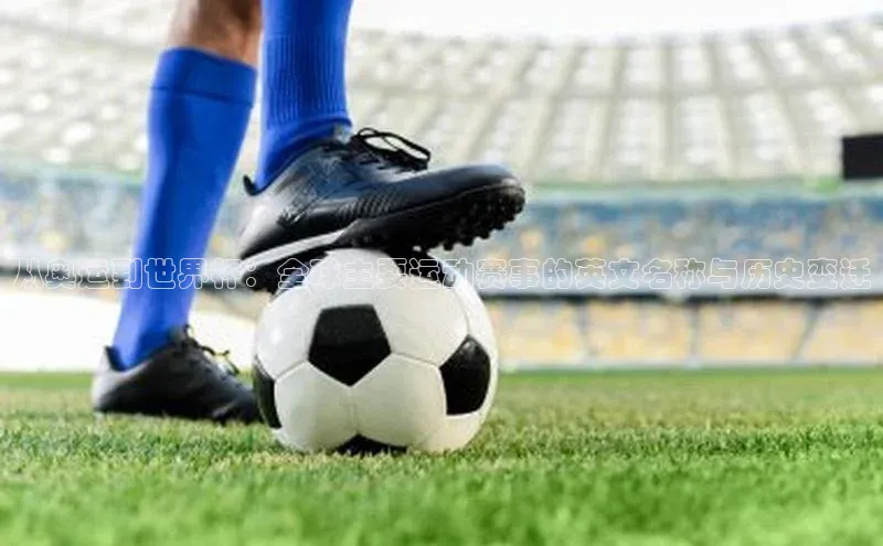 从奥运到世界杯：全球主要运动赛事的英文名称与历史变迁