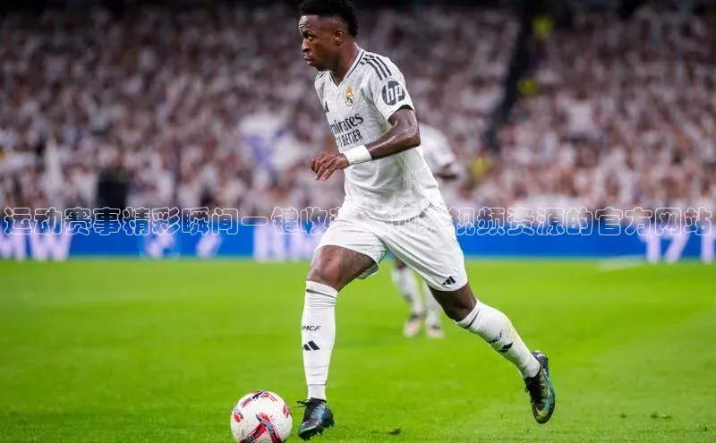 运动赛事精彩瞬间一键收藏：顶级视频资源的官方网站