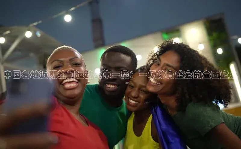 中国各地近期热门运动赛事一览：一场体育盛宴的全面盘点
