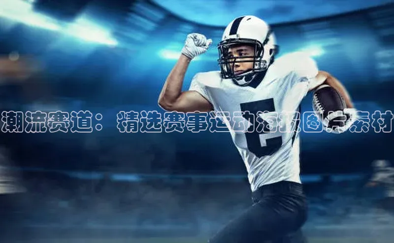 潮流赛道：精选赛事运动海报图片素材