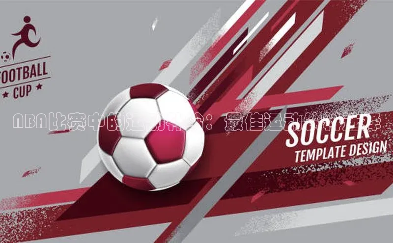 NBA比赛中的运动补给：最佳运动饮料选择