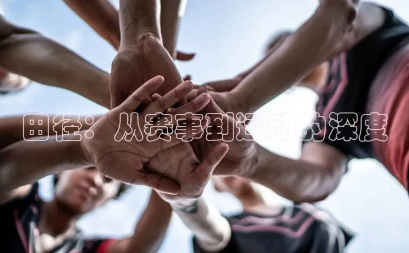 田径：从赛事到运动的深度