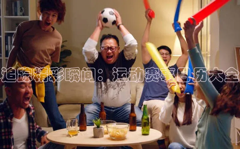 追踪精彩瞬间：运动赛事日历大全